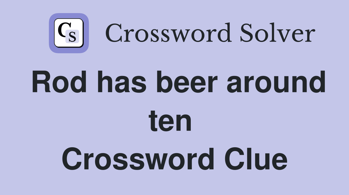Rod has beer around ten  Crossword Clue