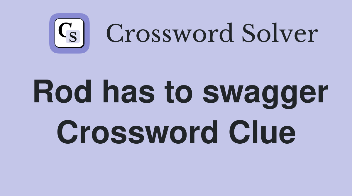 Rod has to swagger Crossword Clue