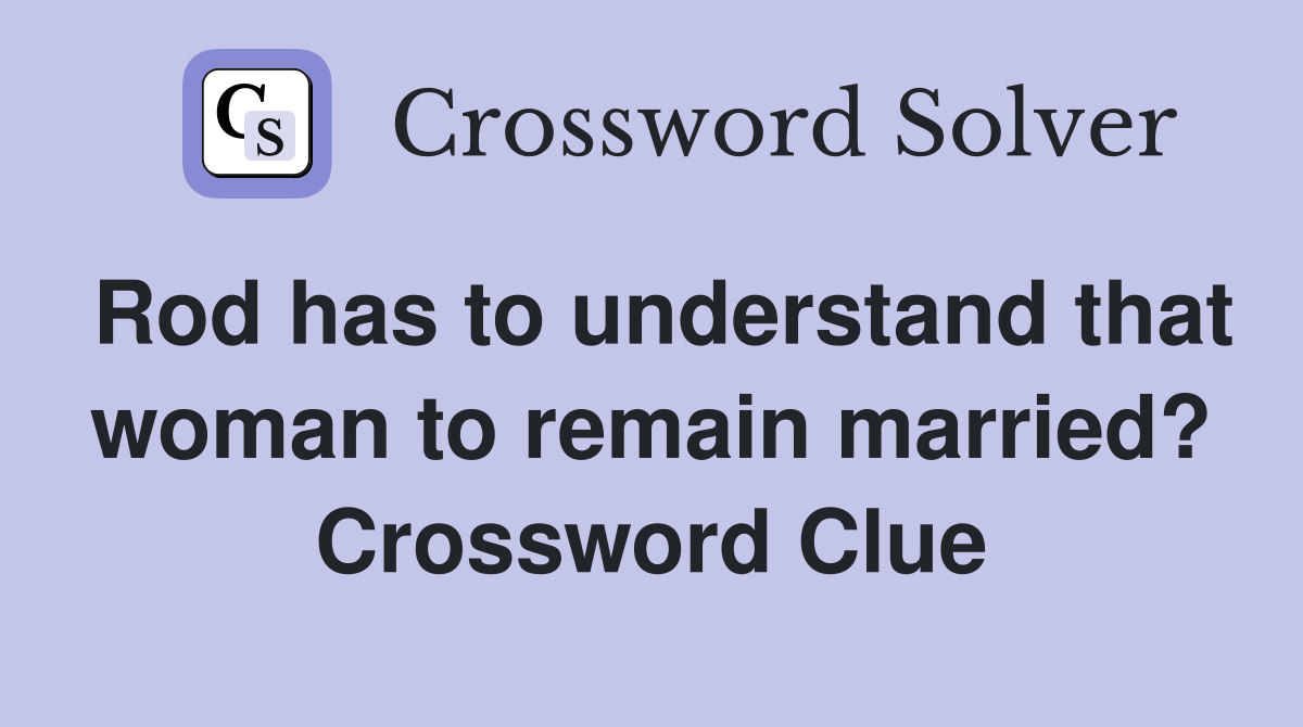 Rod has to understand that woman to remain married? Crossword Clue