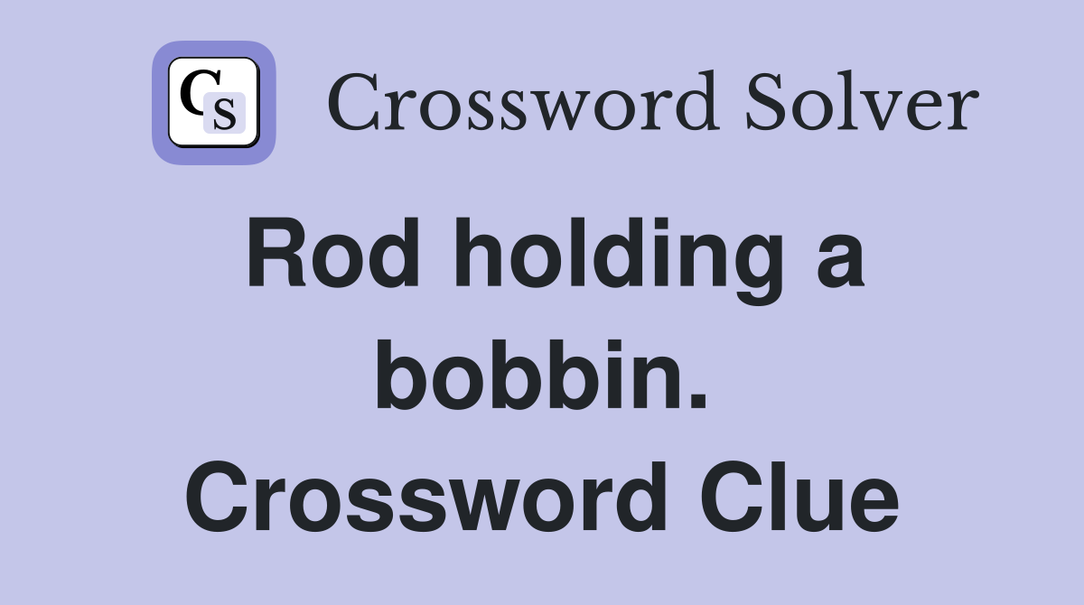 Rod holding a bobbin. Crossword Clue