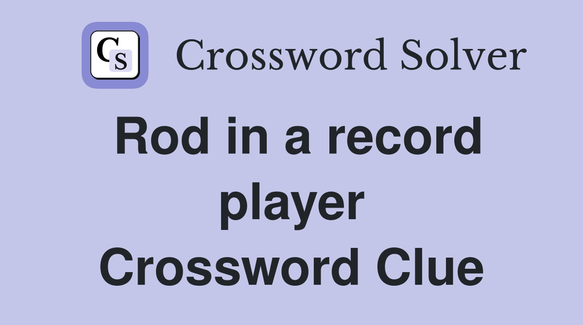 Rod in a record player Crossword Clue