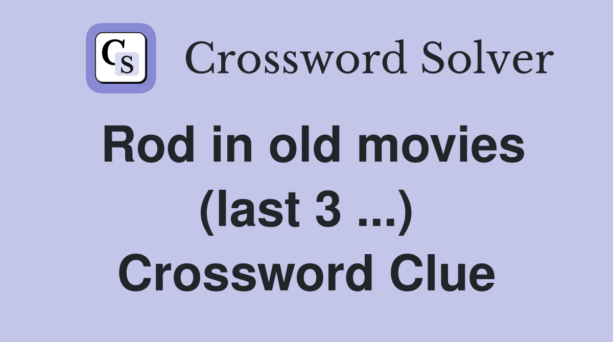 Rod in old movies (last 3 ...) Crossword Clue