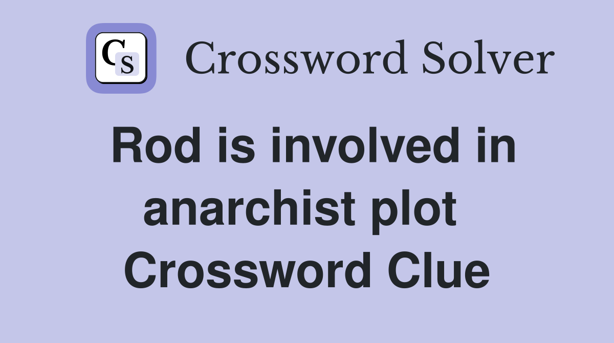 Rod is involved in anarchist plot  Crossword Clue