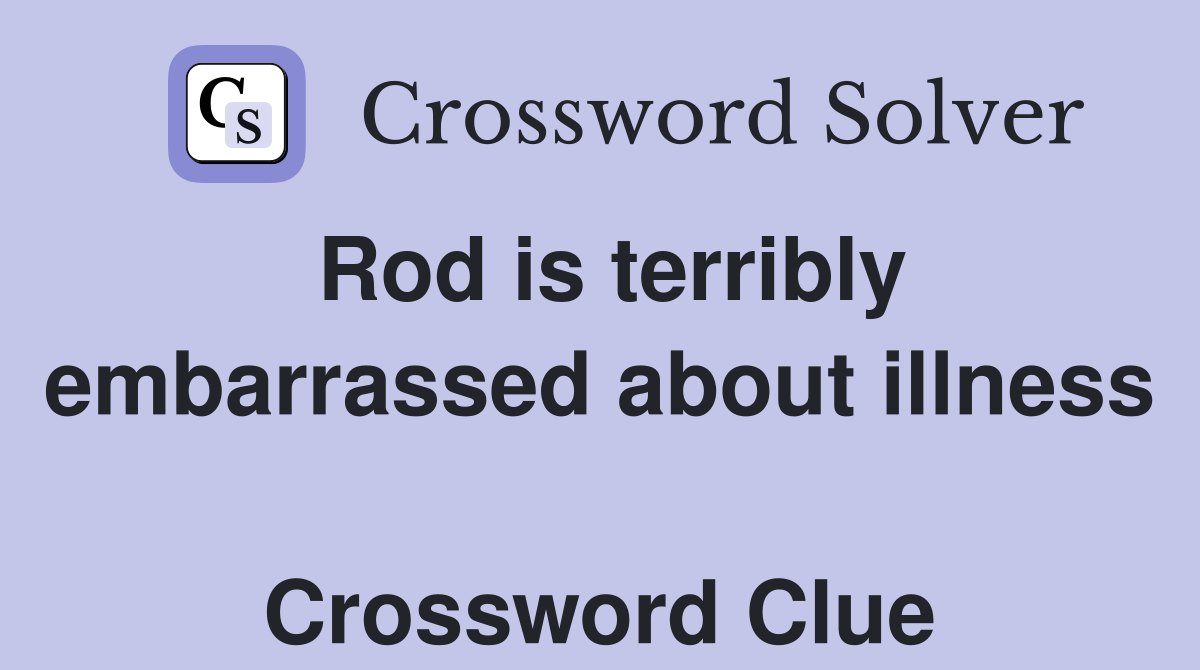 Rod is terribly embarrassed about illness  Crossword Clue