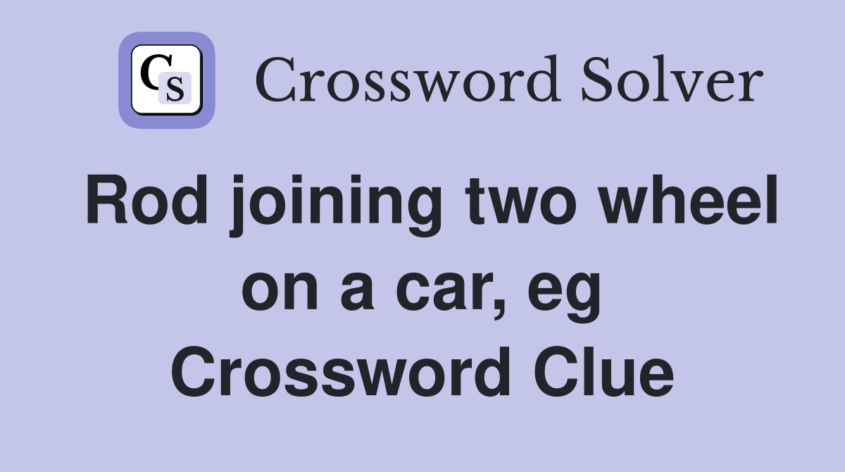 Rod joining two wheel on a car, eg Crossword Clue