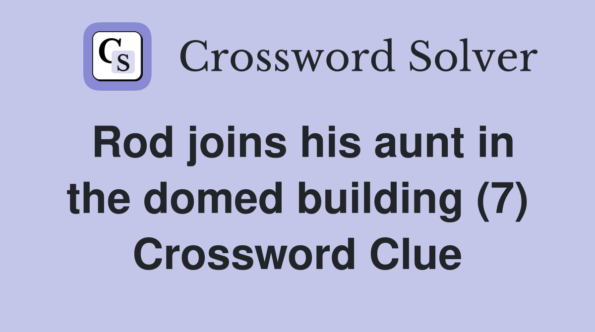 Rod joins his aunt in the domed building (7) Crossword Clue