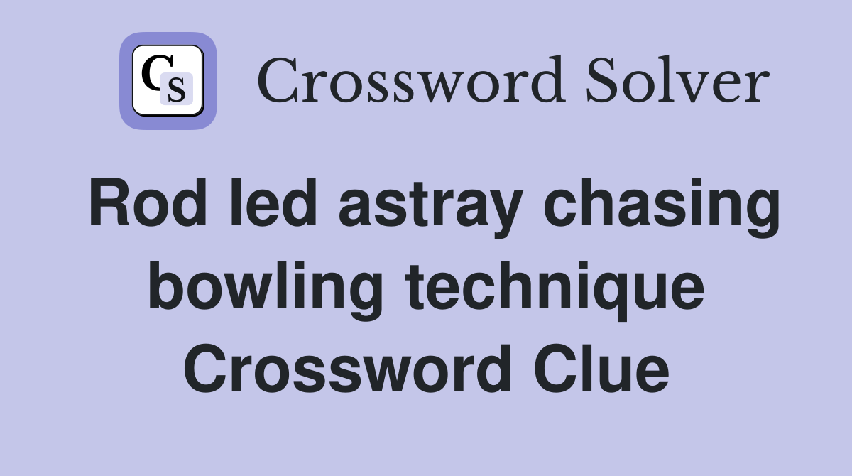 Rod led astray chasing bowling technique Crossword Clue