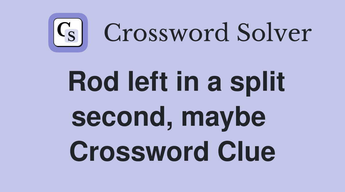 Rod left in a split second, maybe  Crossword Clue