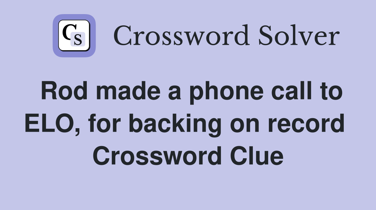Rod made a phone call to ELO, for backing on record  Crossword Clue