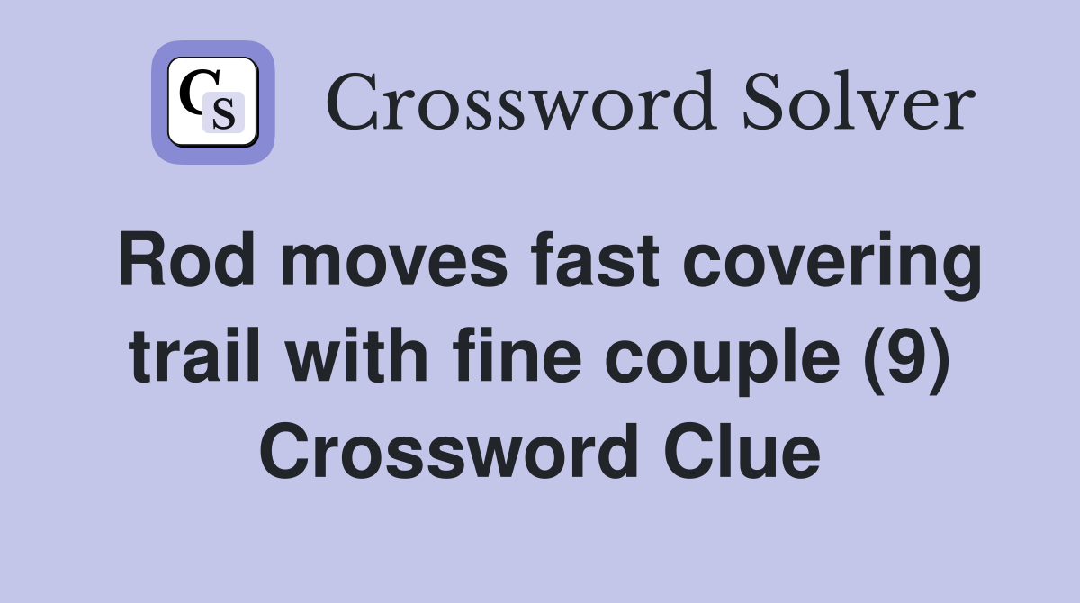 Rod moves fast covering trail with fine couple (9) Crossword Clue