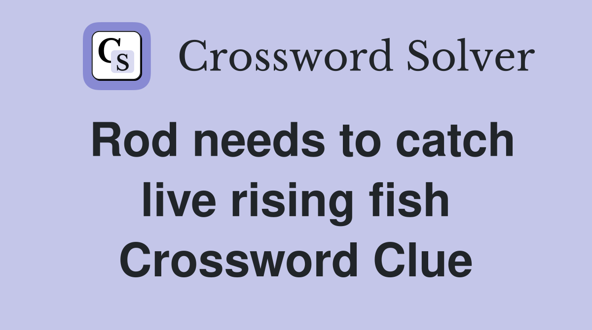 Rod needs to catch live rising fish Crossword Clue