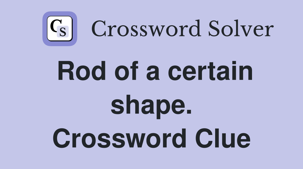 Rod of a certain shape. Crossword Clue
