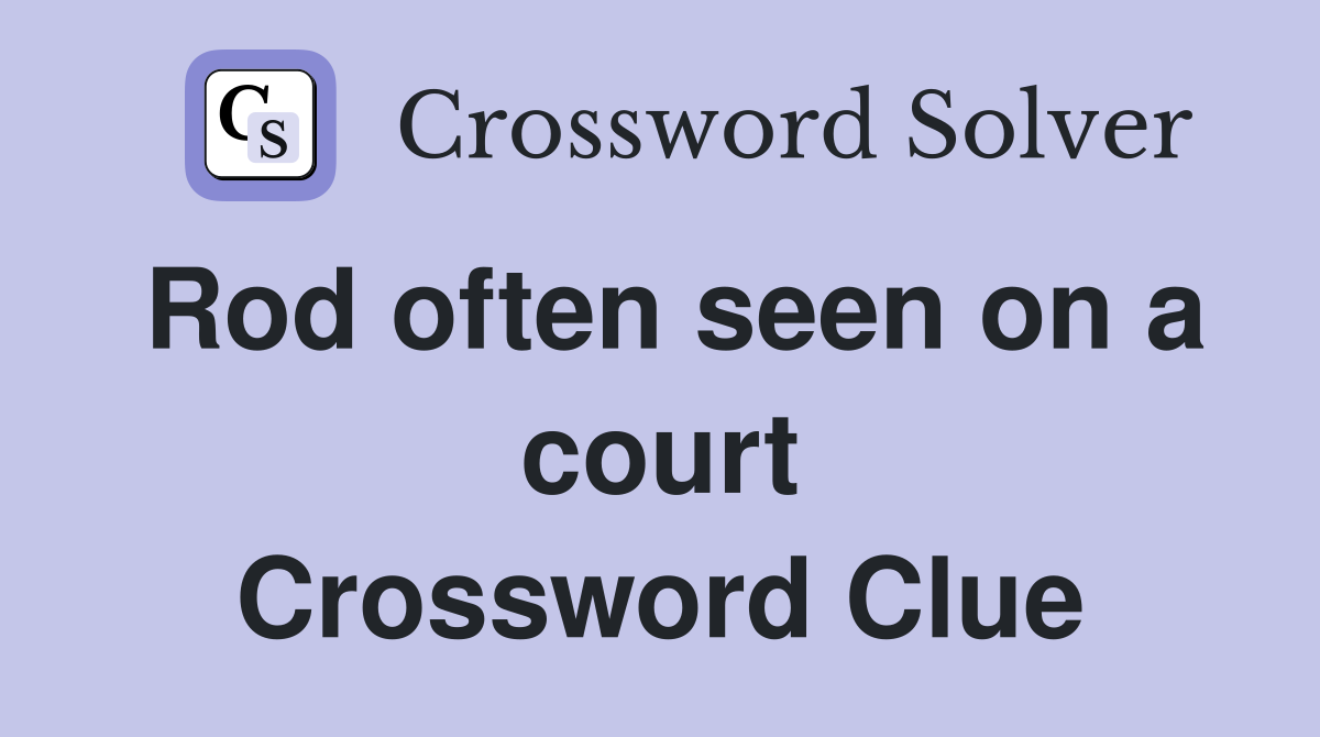 Rod often seen on a court Crossword Clue