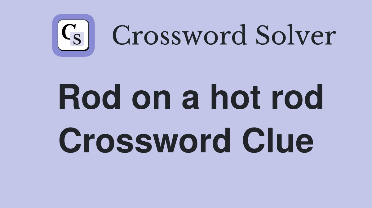 Rod on a hot rod Crossword Clue