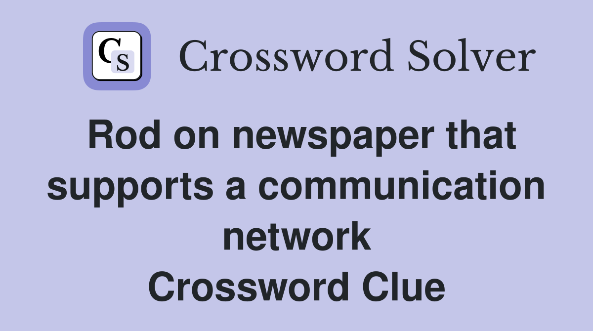 Rod on newspaper that supports a communication network Crossword Clue