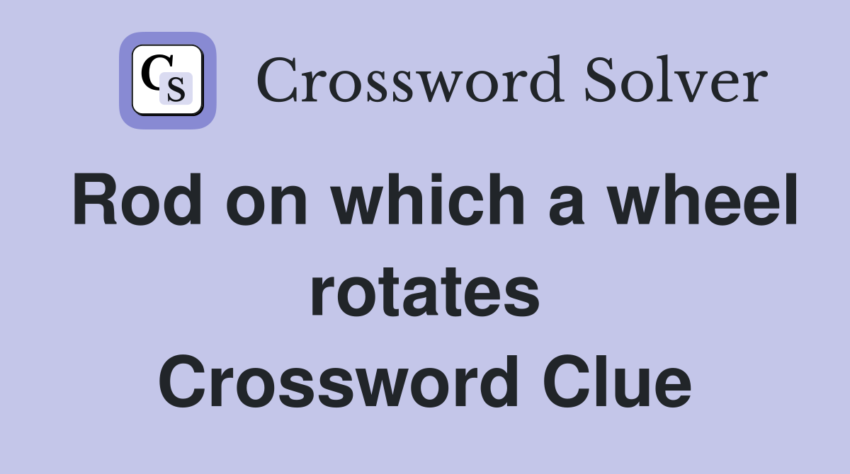 Rod on which a wheel rotates Crossword Clue