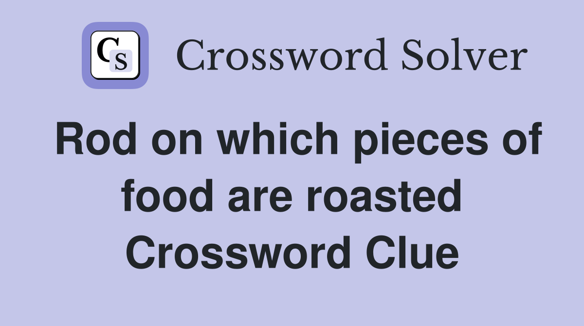 Rod on which pieces of food are roasted Crossword Clue