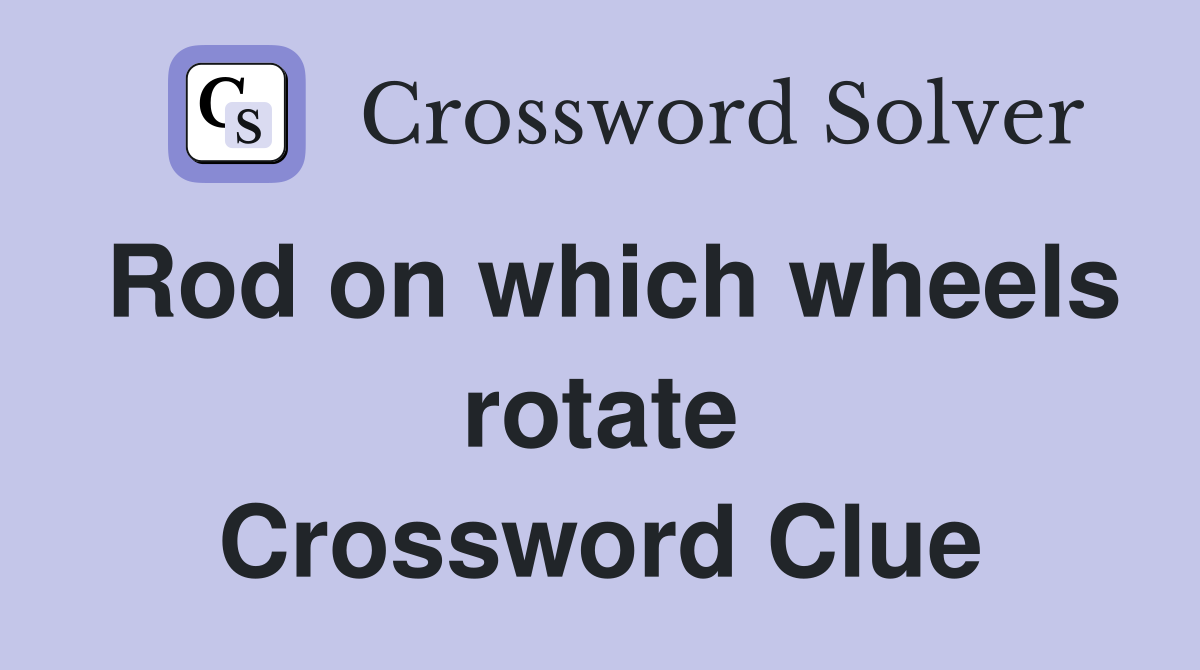 Rod on which wheels rotate Crossword Clue