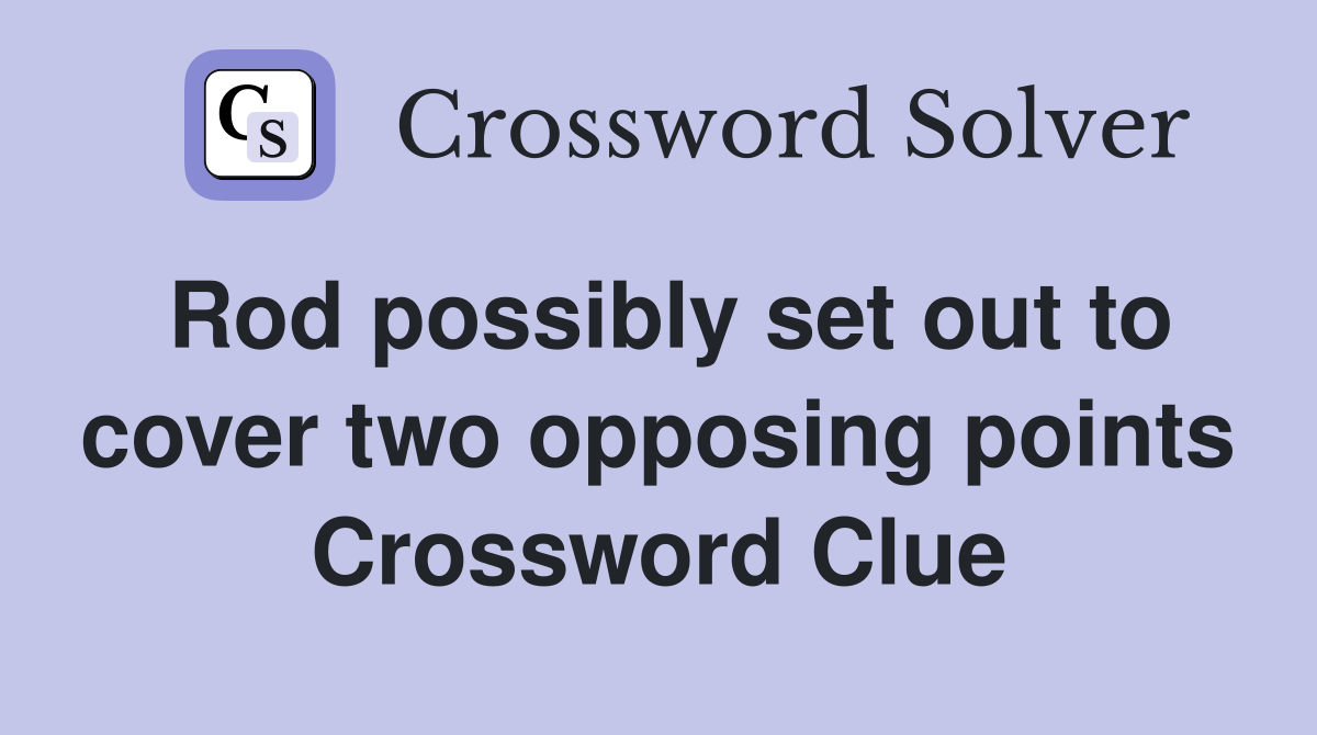 Rod possibly set out to cover two opposing points Crossword Clue