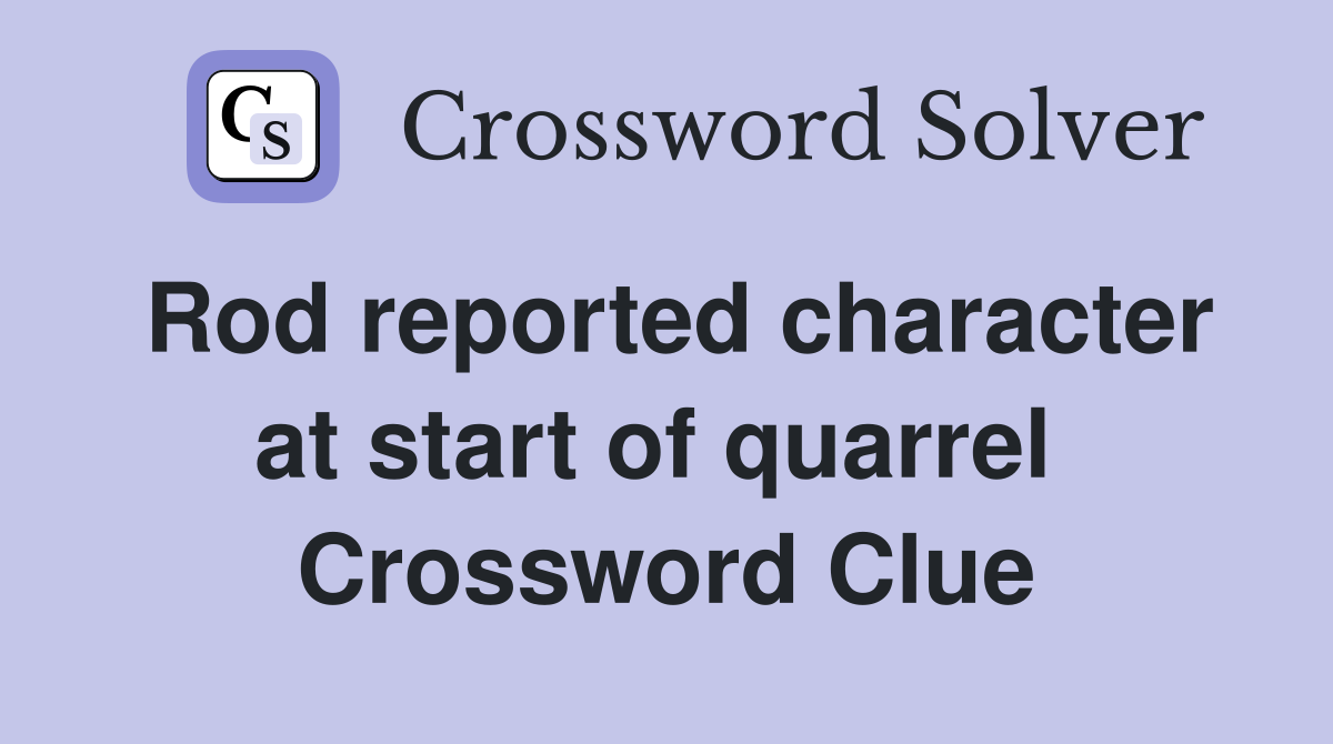 Rod reported character at start of quarrel  Crossword Clue