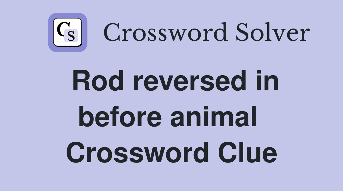 Rod reversed in before animal  Crossword Clue