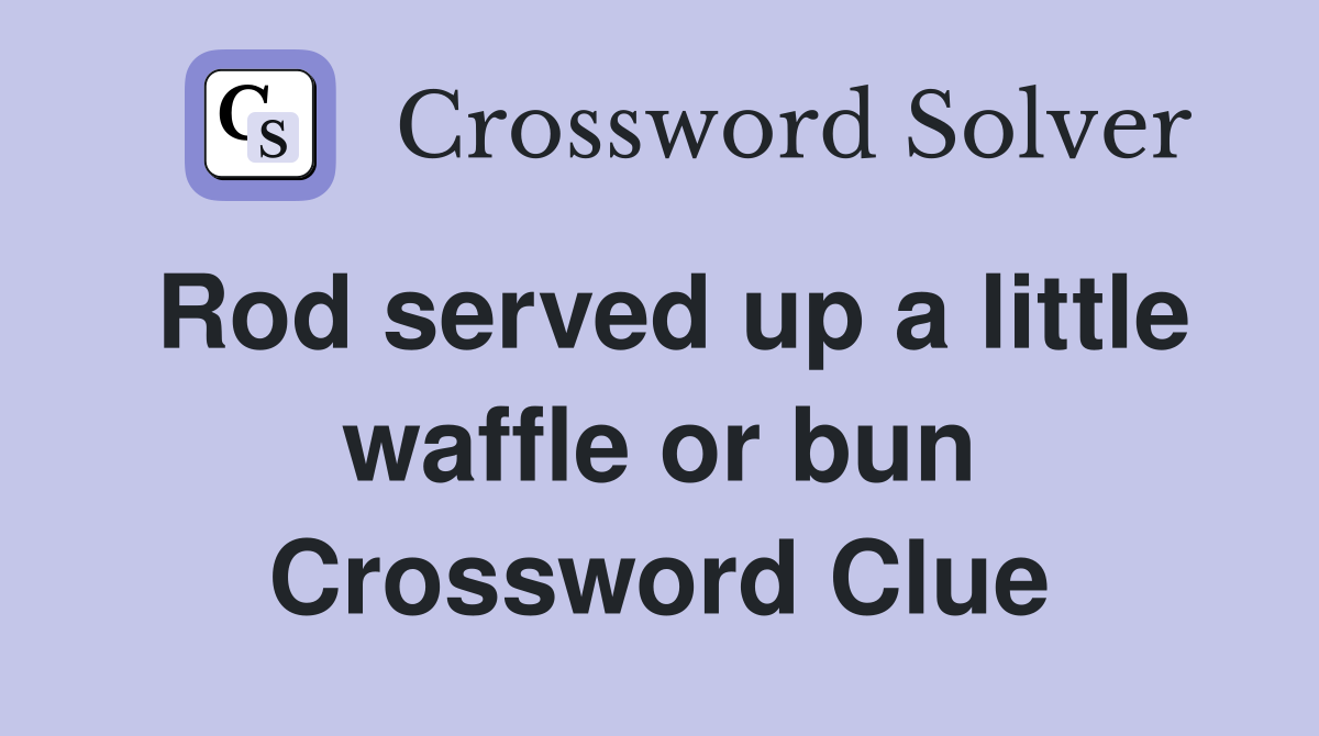 Rod served up a little waffle or bun Crossword Clue