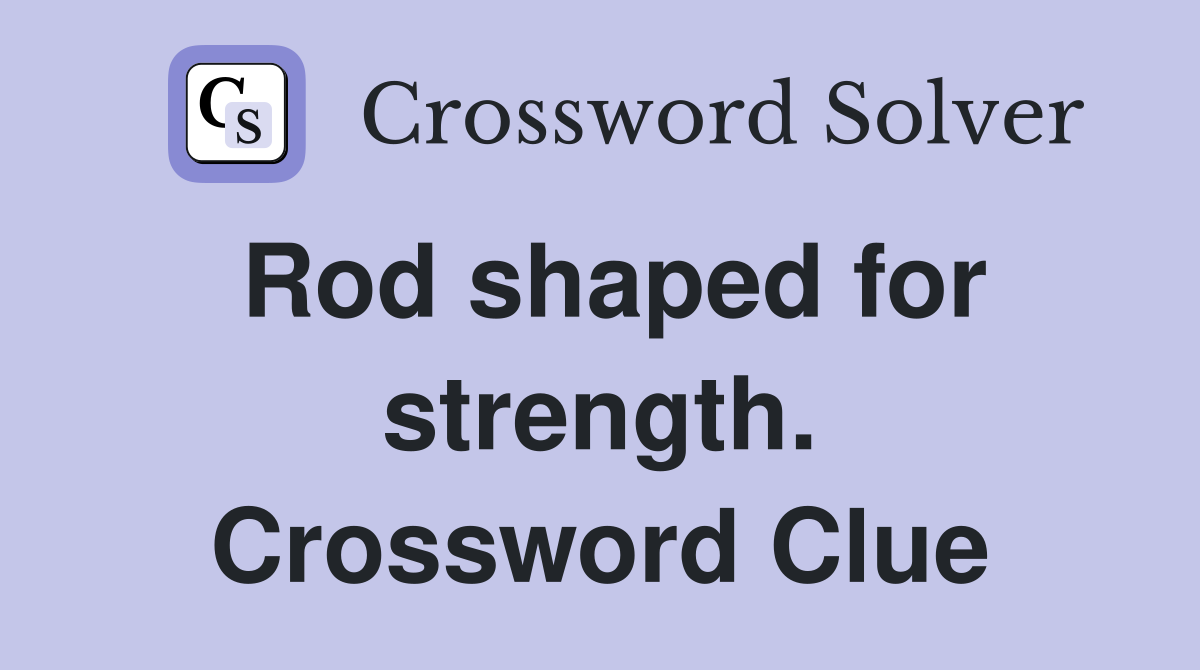 Rod shaped for strength. Crossword Clue