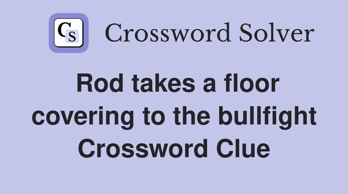 Rod takes a floor covering to the bullfight Crossword Clue