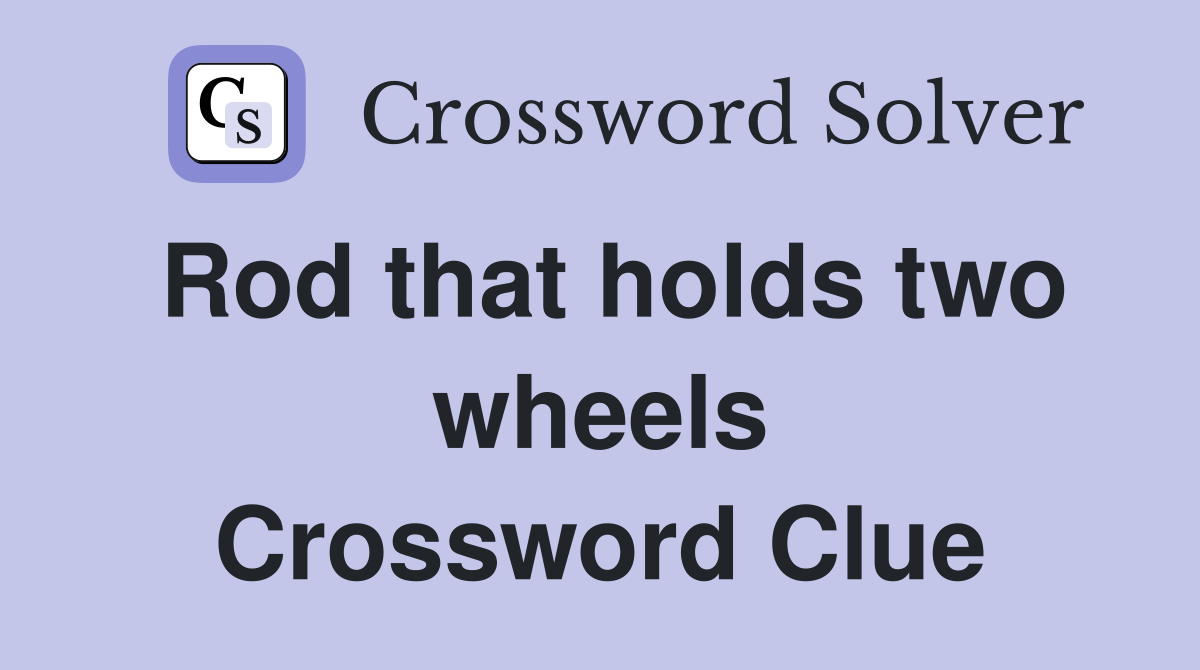 Rod that holds two wheels Crossword Clue