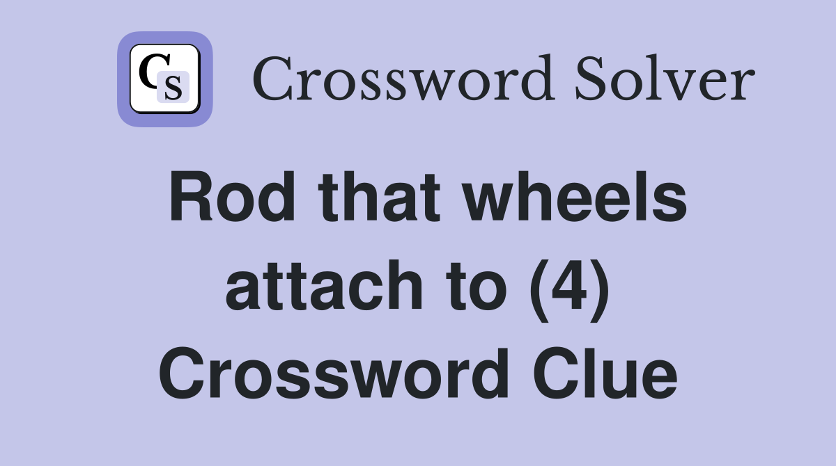 Rod that wheels attach to (4) Crossword Clue
