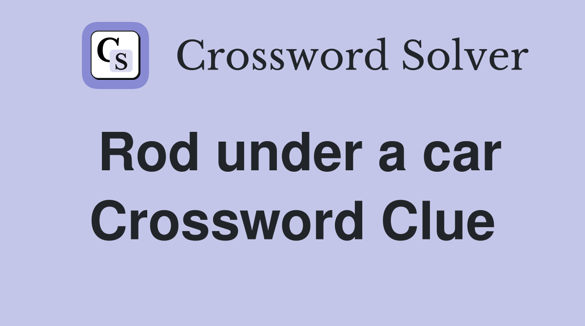 Rod under a car Crossword Clue