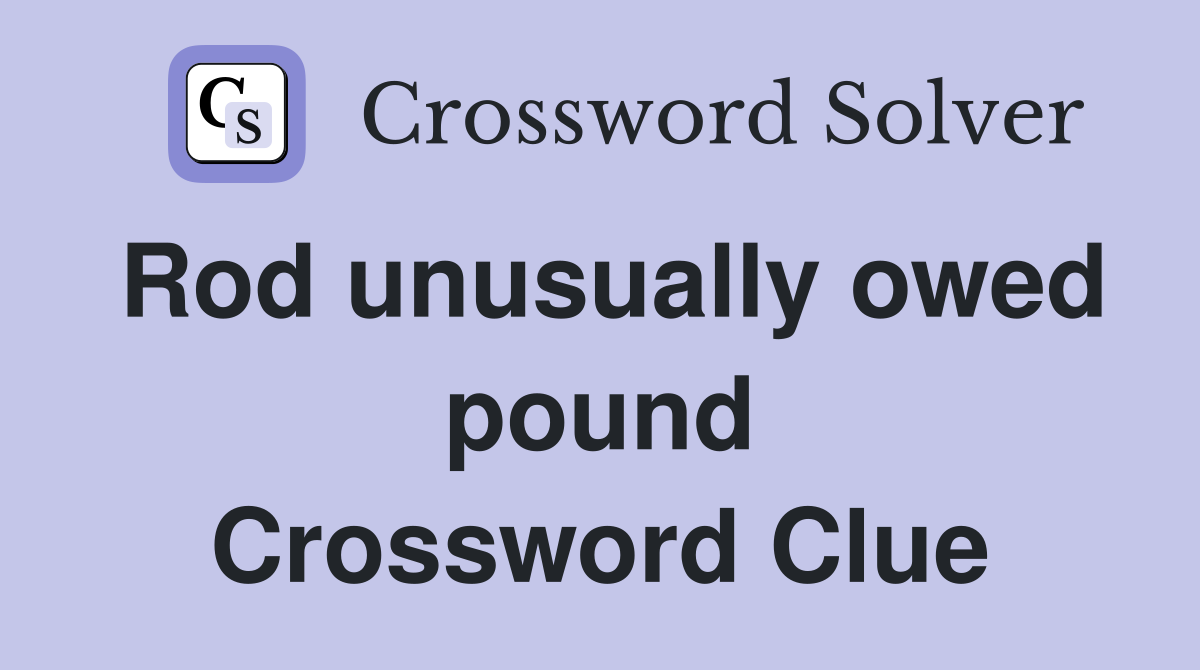 Rod unusually owed pound Crossword Clue