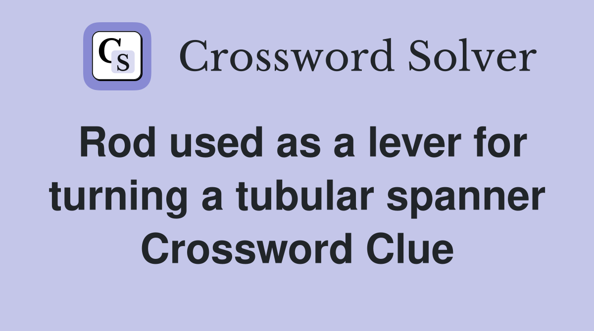 Rod used as a lever for turning a tubular spanner Crossword Clue