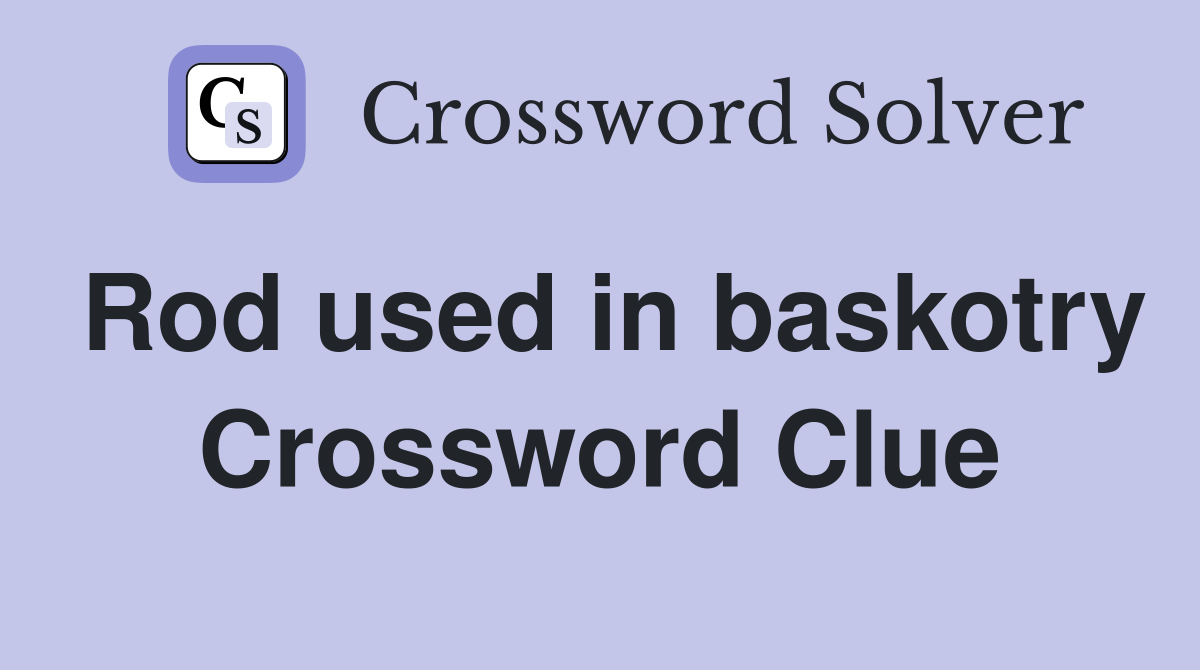 Rod used in baskotry Crossword Clue