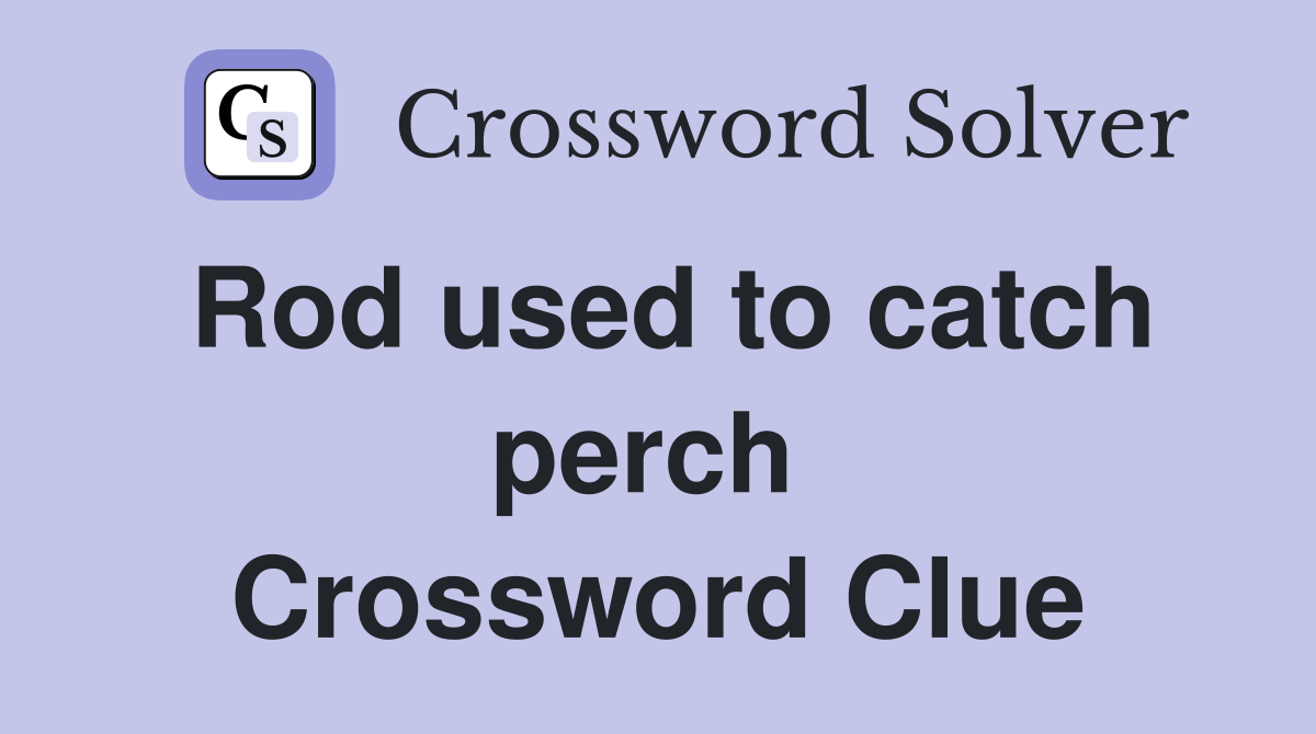 Rod used to catch perch  Crossword Clue
