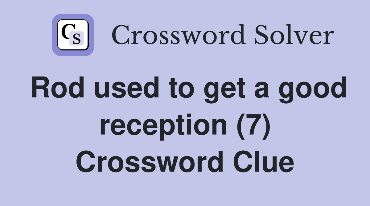 Rod used to get a good reception (7) Crossword Clue