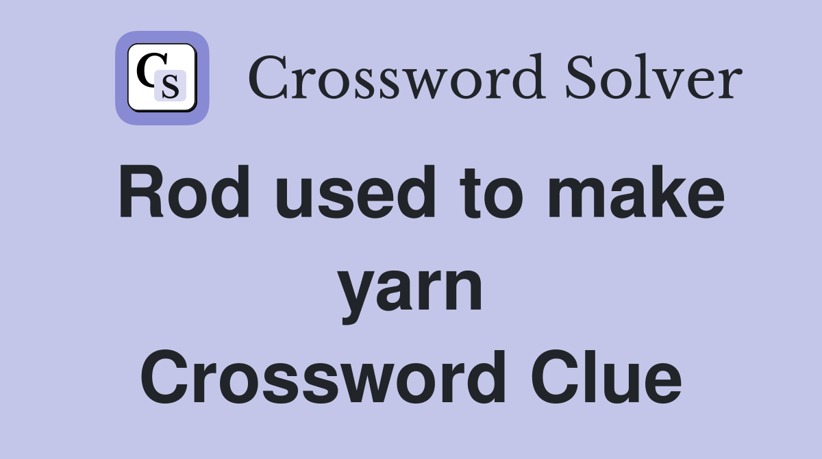 Rod used to make yarn Crossword Clue