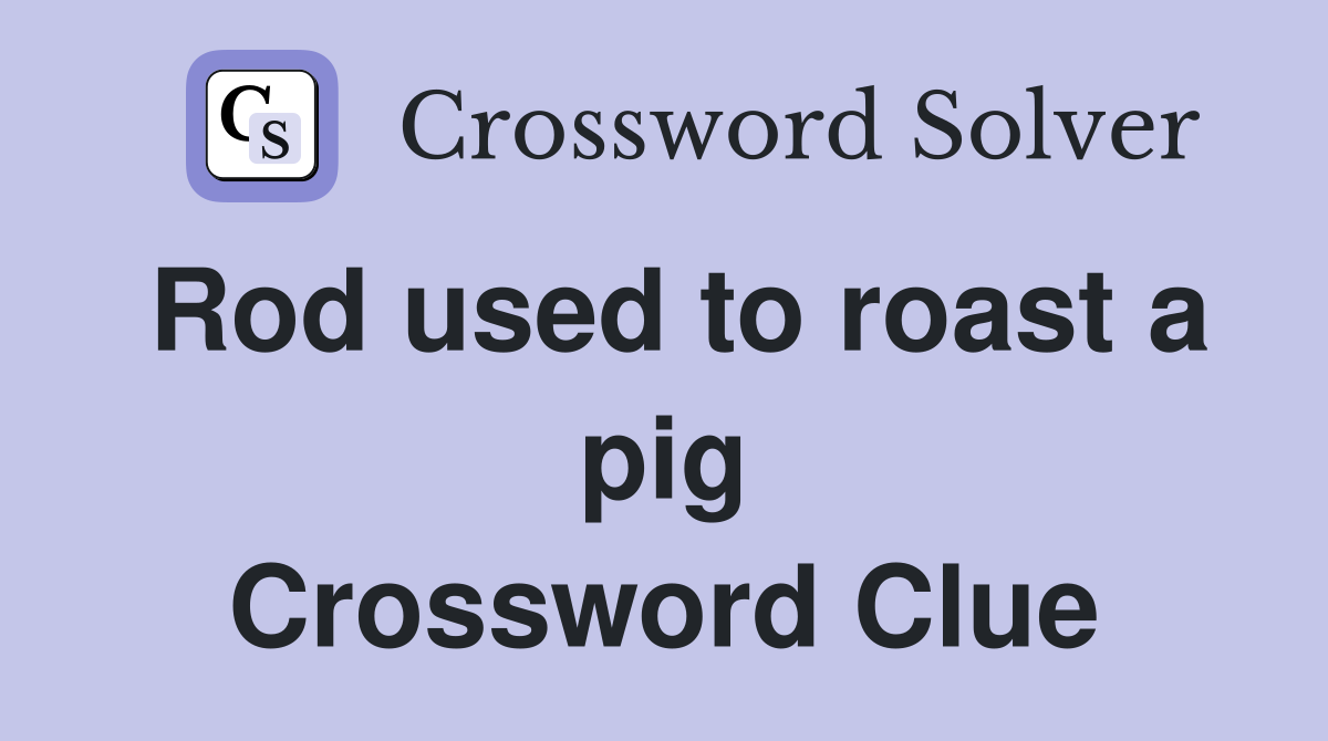 Rod used to roast a pig Crossword Clue