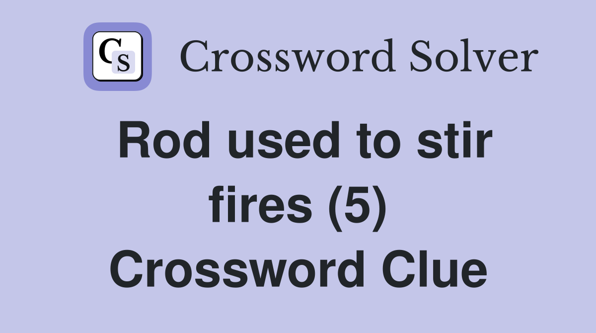 Rod used to stir fires (5) Crossword Clue