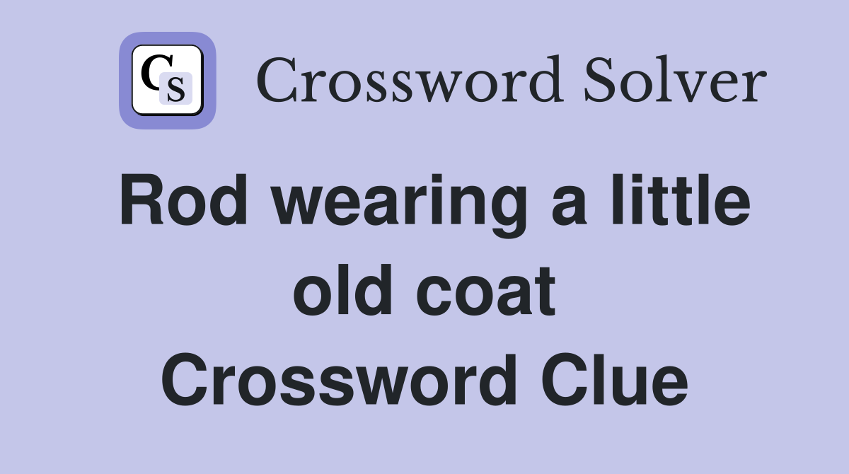 Rod wearing a little old coat Crossword Clue