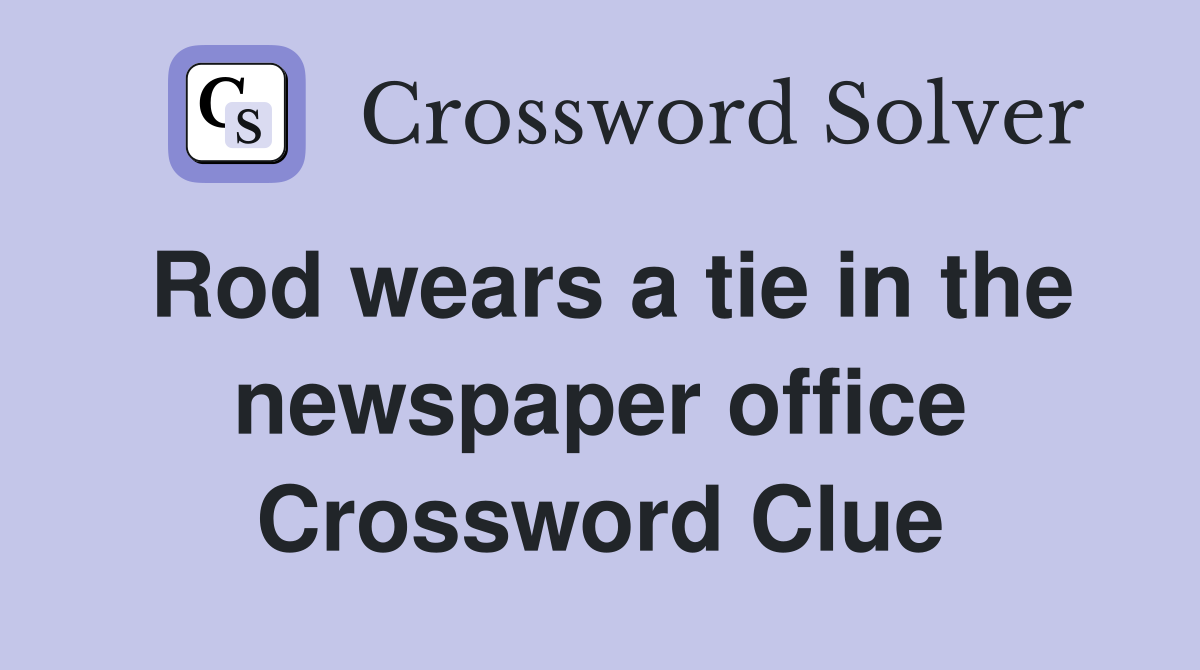 Rod wears a tie in the newspaper office Crossword Clue