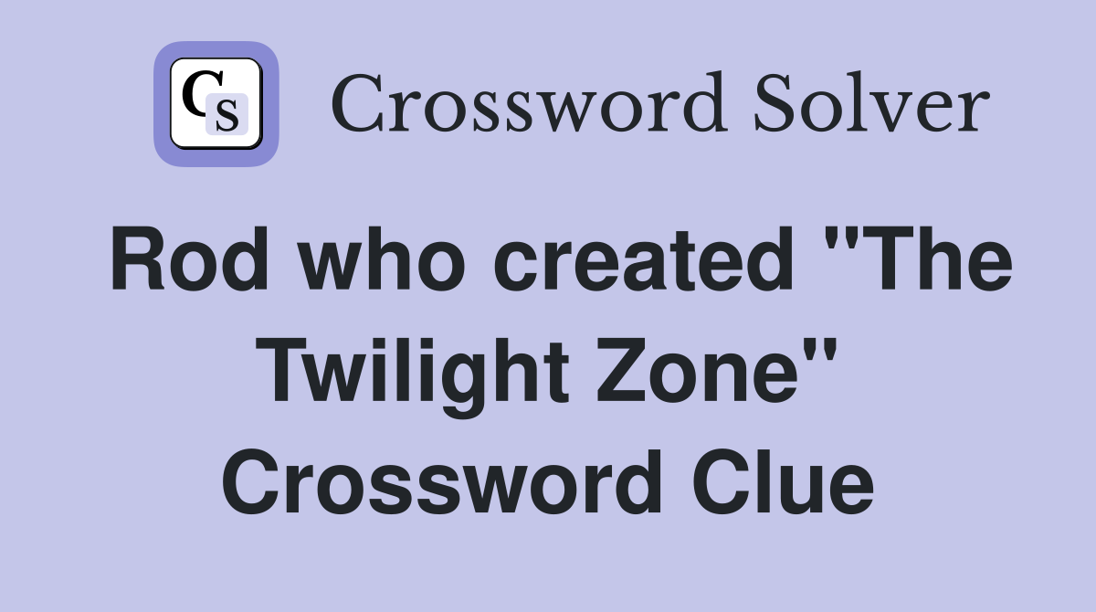 Rod who created "The Twilight Zone" Crossword Clue