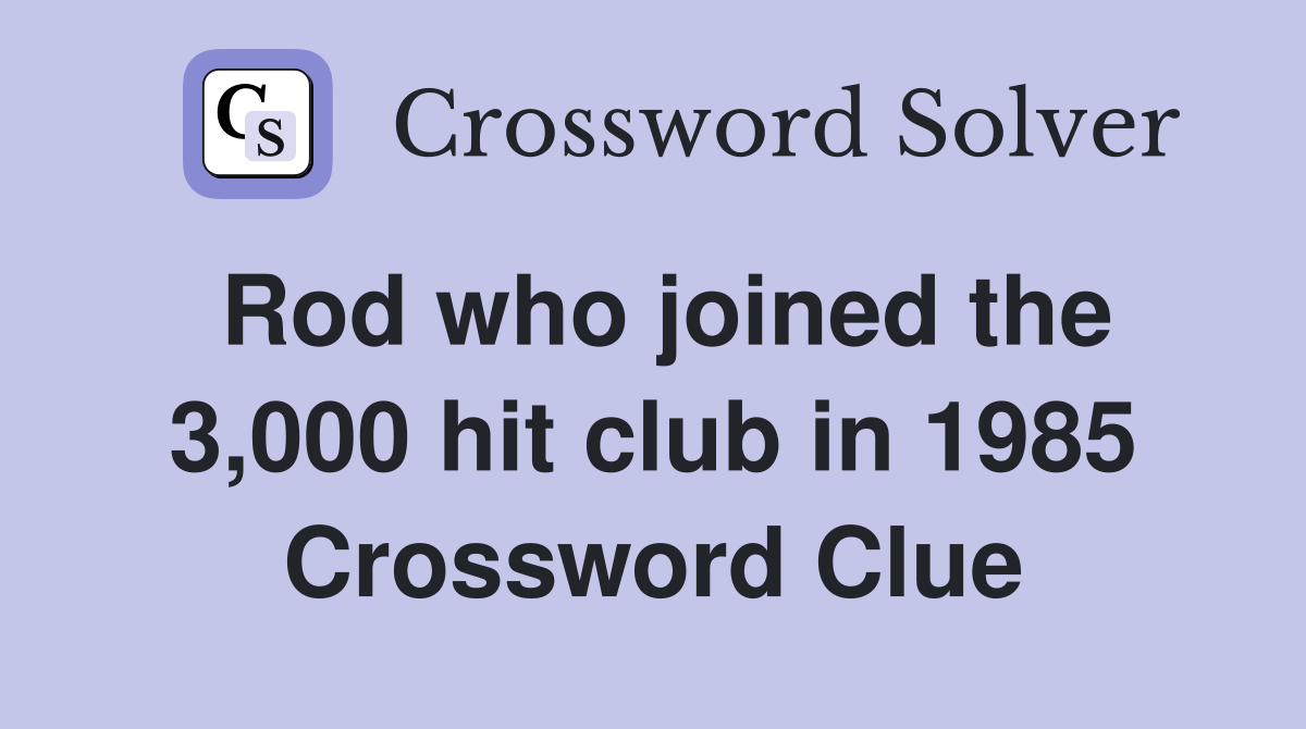 Rod who joined the 3,000 hit club in 1985 Crossword Clue