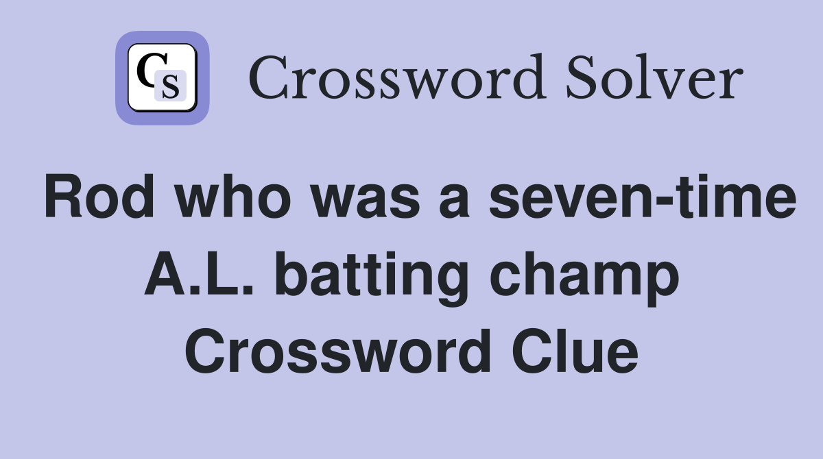 Rod who was a seven-time A.L. batting champ Crossword Clue