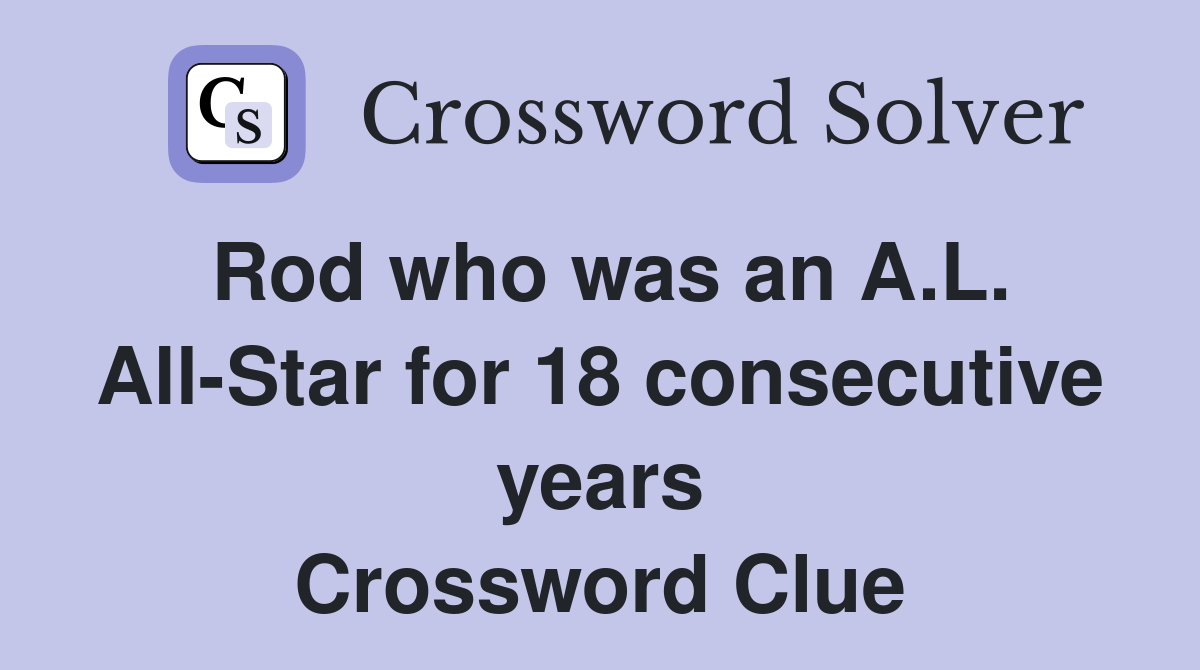 Rod who was an A.L. All-Star for 18 consecutive years Crossword Clue