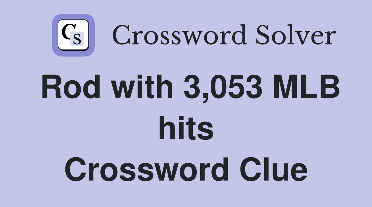 Rod with 3,053 MLB hits Crossword Clue