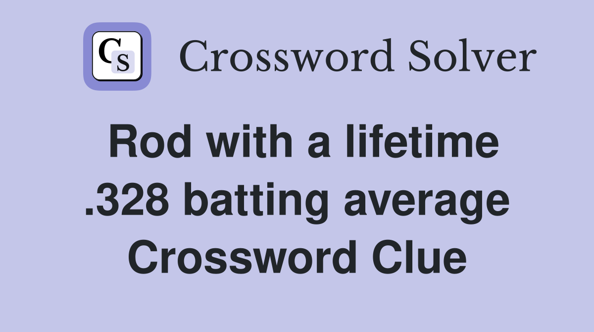 Rod with a lifetime .328 batting average Crossword Clue