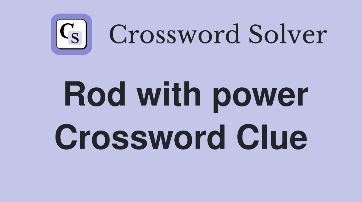 Rod with power Crossword Clue
