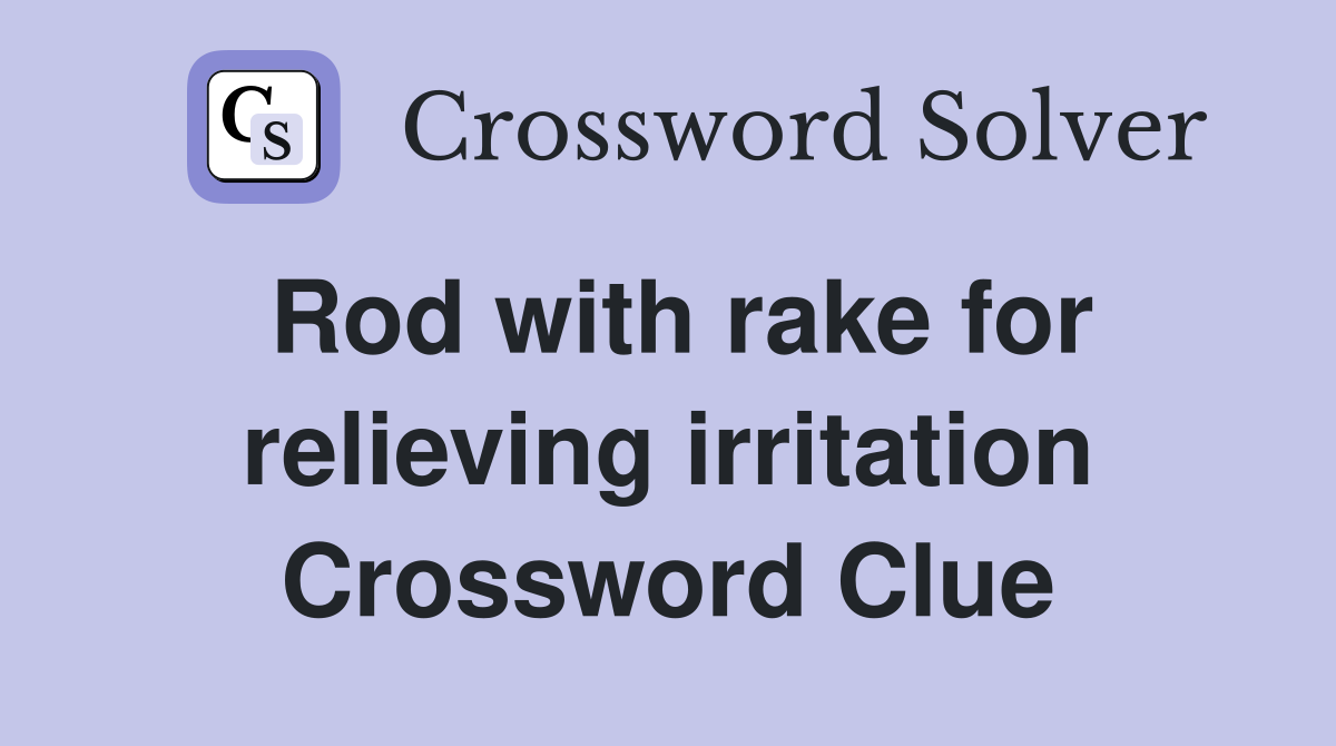 Rod with rake for relieving irritation Crossword Clue