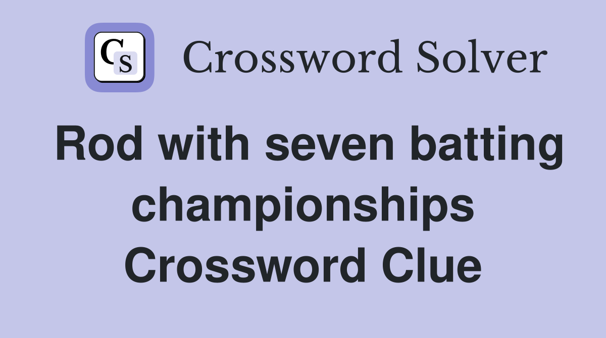 Rod with seven batting championships Crossword Clue